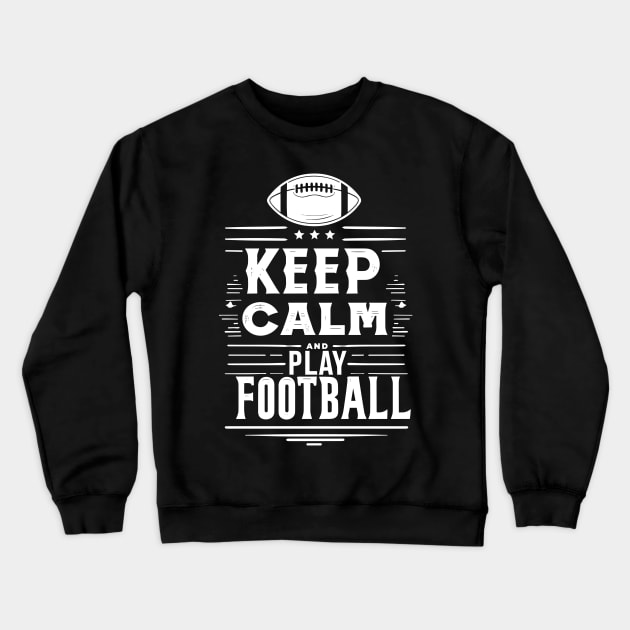 Keep Calm and Play Football Crewneck Sweatshirt by Francois Ringuette